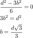 $\frac{d^2-3b^2}{6}=0\nl3b^2=d^2\nlb=\frac{d\sqrt3}{3}$