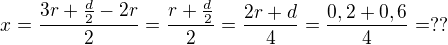 $x=\frac{3r+\frac d2-2r}2=\frac{r+\frac d2}2=\frac{2r+d}4=\frac{0,2+0,6}4=??$
