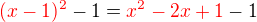 $\color{red} (x-1)^2\color{black} - 1 =\color{red} x^2 - 2x +1\color{black} -1$