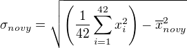 $\sigma_{novy} = \sqrt{ \left( \frac{1}{42} \sum_{i=1}^{42} x_i^2 \right) - \overline{x}_{novy}^2}$