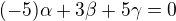 $(-5)\alpha+3\beta+5\gamma=0$