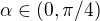 $\alpha \in (0 , \pi/4)$