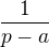 $\frac{1}{p-a}$