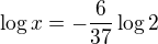 $\log x=-\frac{6}{37}\log 2$