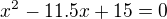 $x^2-11.5x+15=0$