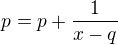 $p=p+\frac{1}{x-q}$