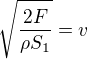 $\sqrt{\frac{2 F }{\rho S_1}} = v$