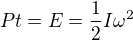 $Pt = E = \frac{1}{2}I \omega^2$