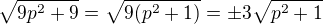 $\sqrt{9p^2+9}=\sqrt{9(p^2+1)}=\pm 3 \sqrt{p^2+1}$