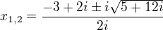 $x_{1,2}=\frac{-3+2i\pm i\sqrt{5+12i} }{2i}$