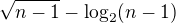 $\sqrt{n-1}-\log_2(n-1)$