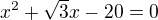 $x^2+\sqrt{3}x-20=0 $