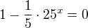 $1-\frac15\cdot25^x=0$