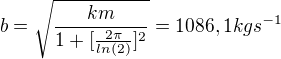 $b=\sqrt{\frac{km}{1+[\frac{2\pi }{ln(2)}]^{2}}}=1086,1kgs^{-1}$
