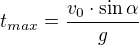 $t_{max}=\frac{v_{0}\cdot \sin \alpha }{g}$