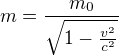 $m=\frac{m_{0}}{\sqrt{1-\frac{v^{2}}{c^{2}}}}$