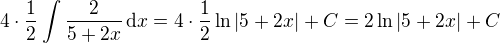 $4 \cdot \frac{1}{2} \int \frac{2}{5+2x}\,\mathrm{d}x = 4 \cdot \frac{1}{2} \ln |5+2x| + C = 2 \ln |5+2x| + C$