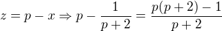 $z = p-x \Rightarrow p - \frac{1}{p+2}=\frac{p(p+2)-1}{p+2}$