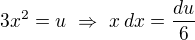 $3x^2=u\,\,\Rightarrow\,\, x\, dx=\frac{du}{6}$