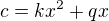 $c=kx^2+qx$