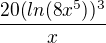 $\frac{20(ln(8x^5))^3}{x}$
