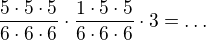 $\frac{5\cdot 5\cdot 5}{6\cdot 6\cdot 6}\cdot \frac{1\cdot 5\cdot 5}{6\cdot 6\cdot 6}\cdot 3=\ldots $