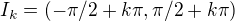 $I_k=(-\pi/2 +k\pi,\pi/2+k\pi)$