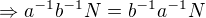 $\Rightarrow a^{-1}b^{-1}N=b^{-1}a^{-1}N$