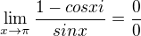 $\lim_{x \to \pi } \frac{1 - cos xi}{sin x} = \frac{0}{0}$