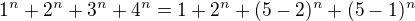 $1^n+2^n+3^n+4^n=1+2^n+(5-2)^n+(5-1)^n$