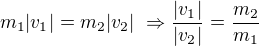 $m_1|v_1|=m_2|v_2|\ \Rightarrow \frac{|v_1|}{|v_2|}=\frac{m_2}{m_1}$