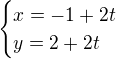 $\begin{cases}x=-1+2t\\ y=2+2t\end{cases}$