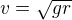 $ v = \sqrt{gr}$