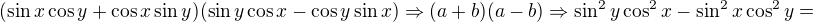 $(\sin x\cos y+\cos x\sin y)(\sin y\cos x-\cos y \sin x)\Rightarrow (a+b)(a-b)\Rightarrow \sin^2y\cos^2x-\sin^2x\cos^2y=$