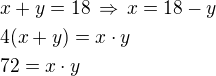 $x+y=18\,\Rightarrow\,x=18-y\nl4(x+y)=x\cdot y\nl72=x\cdot y$