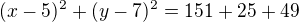 $(x-5)^{2}+(y-7)^{2}=151+25+49$