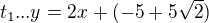 $t_{1} ... y=2x+(-5+5\sqrt{2}) $