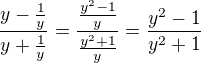 $\frac {y-\frac {1}{y}}{y+\frac {1}{y}}=\frac {\frac {y^2-1}{y}}{\frac {y^2+1}{y}}=\frac {y^2-1}{y^2+1}$