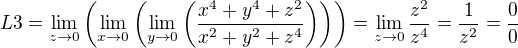 $L3=\lim_{z\to 0}\(\lim_{x\to 0}\(\lim_{y\to 0}\(\frac{x^4+y^4+z^2}{x^2+y^2+z^4}\)\)\)=\lim_{z\to 0}\frac{z^2}{z^4}=\frac{1}{z^2}=\frac{0}{0}$