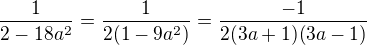 $\frac{1}{2-18a^2}=\frac{1}{2(1-9a^2)}=\frac{-1}{2(3a+1)(3a-1)}$