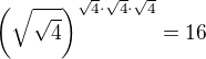 $\(\sqrt{\sqrt{4}}\)^{\sqrt 4\cdot \sqrt 4\cdot \sqrt 4}=16$