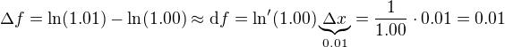 $\Delta f=\ln(1.01)-\ln(1.00)\approx\mathrm{d}f=\ln'(1.00)\underbrace{\Delta x}_{0.01}=\frac{1}{1.00}\cdot0.01=0.01$