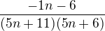 $\frac{-1n-6}{(5n+11) (5n+6)}$