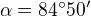 $\alpha=84�50'$