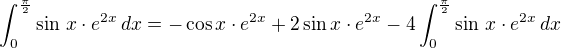 $\int_{0}^{\frac{\pi}{2}}\sin\,x\cdot e^{2x}\,dx=-\cos x\cdot e^{2x}+2\sin x\cdot e^{2x}-4\int_{0}^{\frac{\pi}{2}}\sin\,x\cdot e^{2x}\,dx$