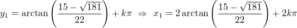 $y_1=\arctan\left(\frac{15-\sqrt{181}}{22}\right)+k\pi\ \Rightarrow\ x_1=2\arctan\left(\frac{15-\sqrt{181}}{22}\right)+2k\pi$
