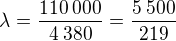 $\lambda = \frac{110\:000}{4\:380}=\frac{5\:500}{219}$