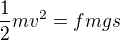 $\frac12mv^2=fmgs$