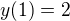 $y(1)=2$