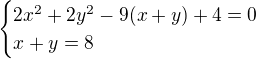 $\begin{cases}2x^{2}+2y^{2}-9(x+y)+4=0\\x+y=8\end{cases}$
